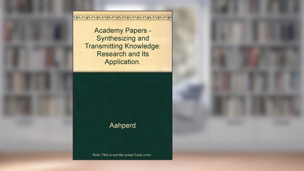 Academy Papers - Synthesizing and Transmitting Knowledge: Research and Its Application. [The Academy Papers no. 16], written by American Academy of Physical Education