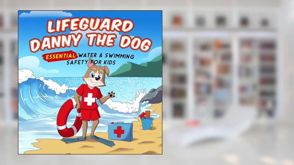 Lifeguard Danny the Dog: Essential Water & Swimming Safety for Kids (Danny the Dog: Learning Books for Kids), written by Wordsmith Publishers; Benjamin C.Bak