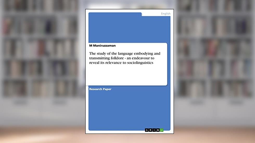 The study of the language embodying and transmitting folklore - an endeavour to reveal its relevance to sociolinguistics, written by M Maniruzzaman