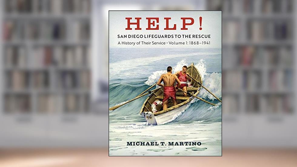 Help! San Diego Lifeguards to the Rescue: A History of Their Service, Volume 1, 1868-1941, written by Michael T Martino