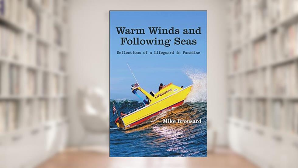 Warm Winds and Following Seas: Reflections of a Lifeguard in Paradise, written by Mike Brousard