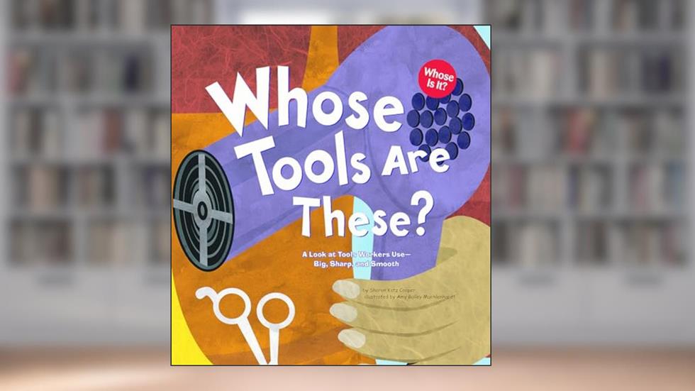 Whose Tools Are These?: A Look at Tools Workers Use - Big, Sharp, and Smooth (Whose Is It?: Community Workers), written by Sharon Katz Cooper