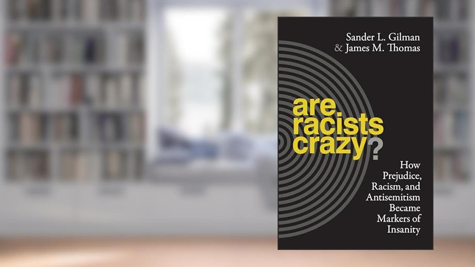 Are Racists Crazy?: How Prejudice, Racism, and Antisemitism Became Markers of Insanity (Biopolitics, 11), written by Sander L. Gilman; James Thomas