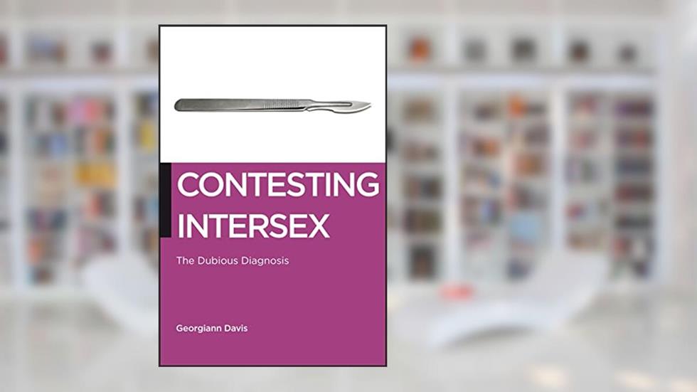 Contesting Intersex: The Dubious Diagnosis (Biopolitics, 10), written by Georgiann Davis