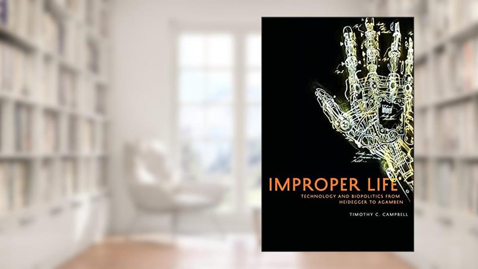 Improper Life: Technology and Biopolitics from Heidegger to Agamben (Posthumanities), written by Timothy C. Campbell