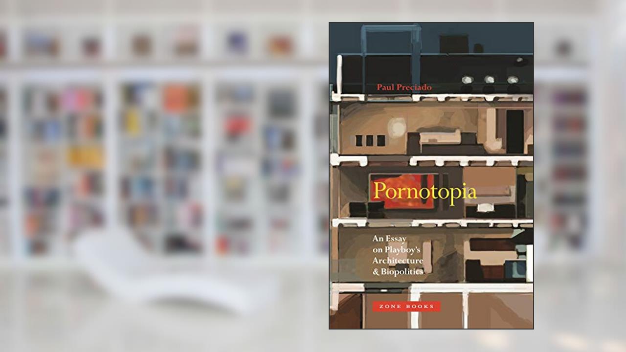 Pornotopia: An Essay on Playboy's Architecture and Biopolitics: An Essay on Playboy's Architecture and Biopolitics (Zone Books), written by Paul Preciado