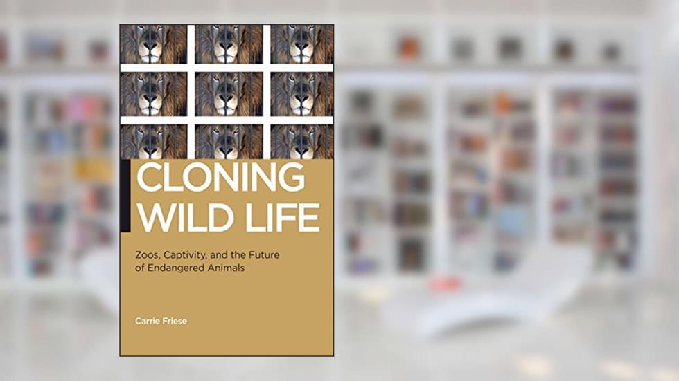 Cloning Wild Life: Zoos, Captivity, and the Future of Endangered Animals (Biopolitics, 14), written by Carrie Friese