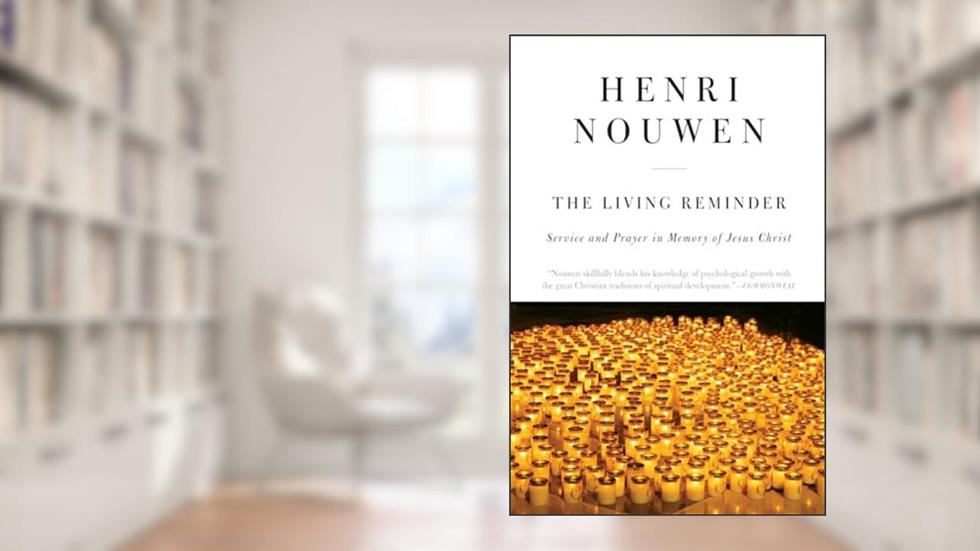 The Living Reminder: Service and Prayer in Memory of Jesus Christ, written by Henri J. M. Nouwen