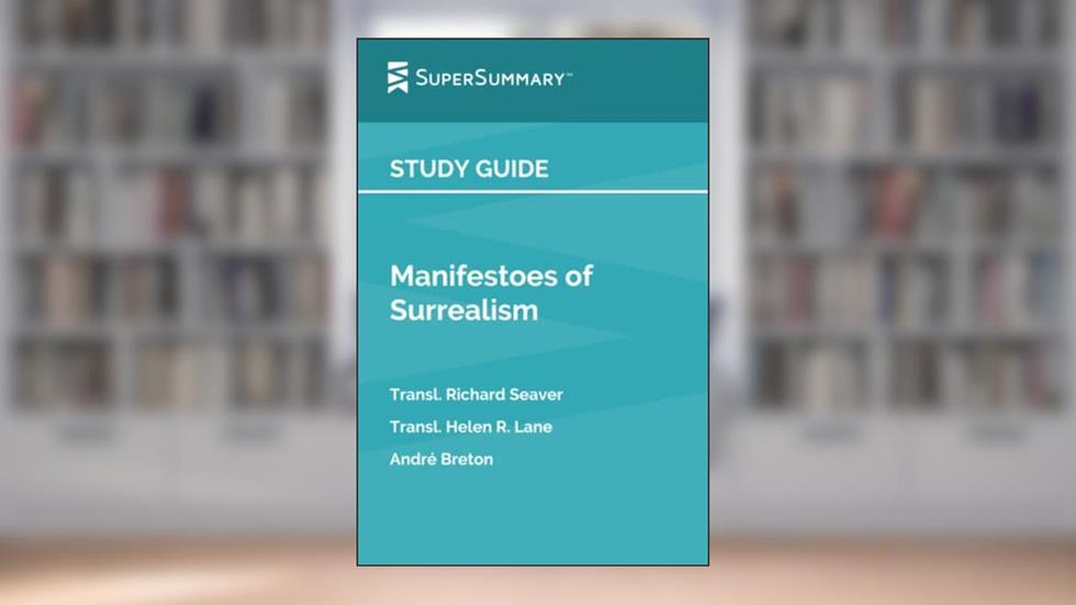 Study Guide: Manifestoes of Surrealism by André Breton, Transl. Richard Seaver, Transl. Helen R. Lane (SuperSummary), written by SuperSummary