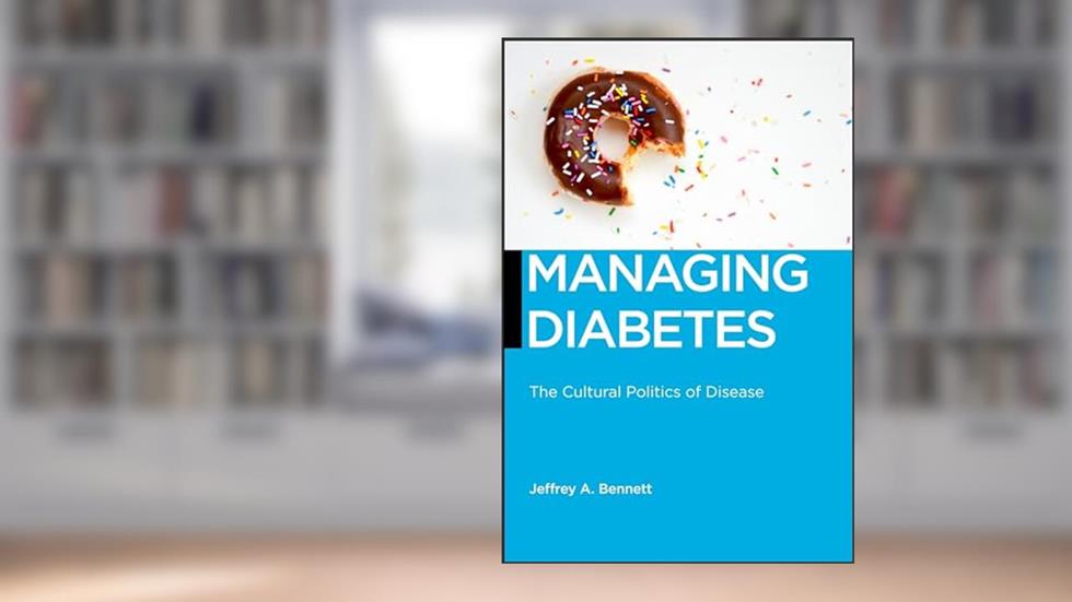 Managing Diabetes: The Cultural Politics of Disease (Biopolitics, 13), written by Jeffrey A. Bennett