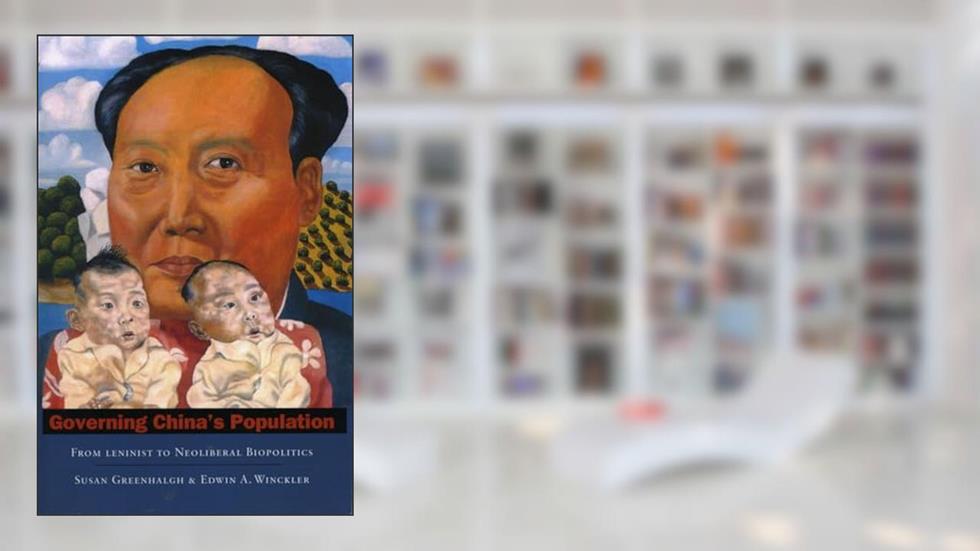 Governing China's Population: From Leninist to Neoliberal Biopolitics, written by Susan Greenhalgh