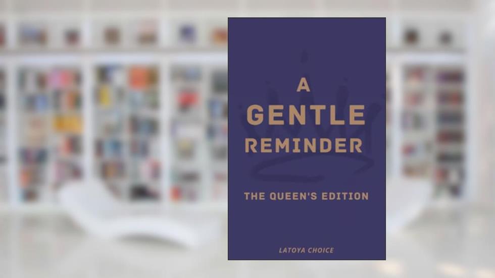 A Gentle Reminder The Queen's Edition, written by Latoya Choice