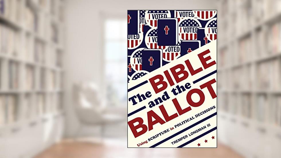 Bible and the Ballot: Using Scripture in Political Decisions, written by Tremper Longman lll