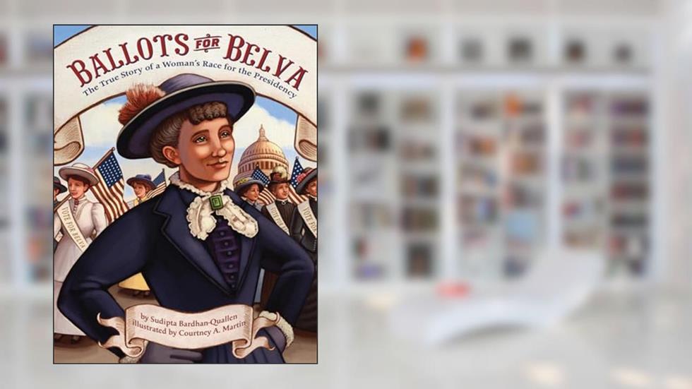 Ballots for Belva: The True Story of a Woman's Race for the Presidency, written by Sudipta Bardhan-Quallen