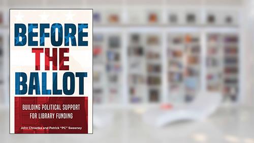 Cover from Before the Ballot: Building Political Support for Library Funding, written by John Chrastka; Patrick 