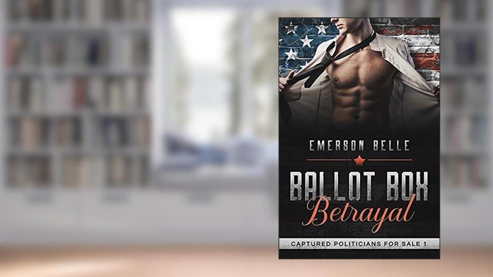 Ballot Box Betrayal (Captured Politicians for Sale 1), written by Emerson Belle