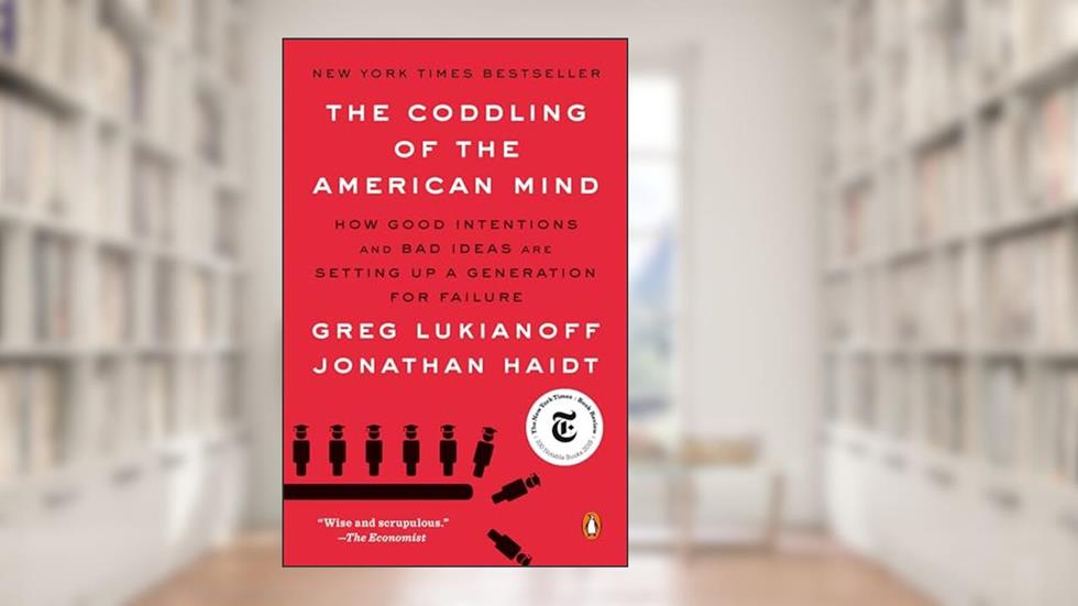 The Coddling of the American Mind: How Good Intentions and Bad Ideas Are Setting Up a Generation for Failure, written by Greg Lukianoff; Jonathan Haidt