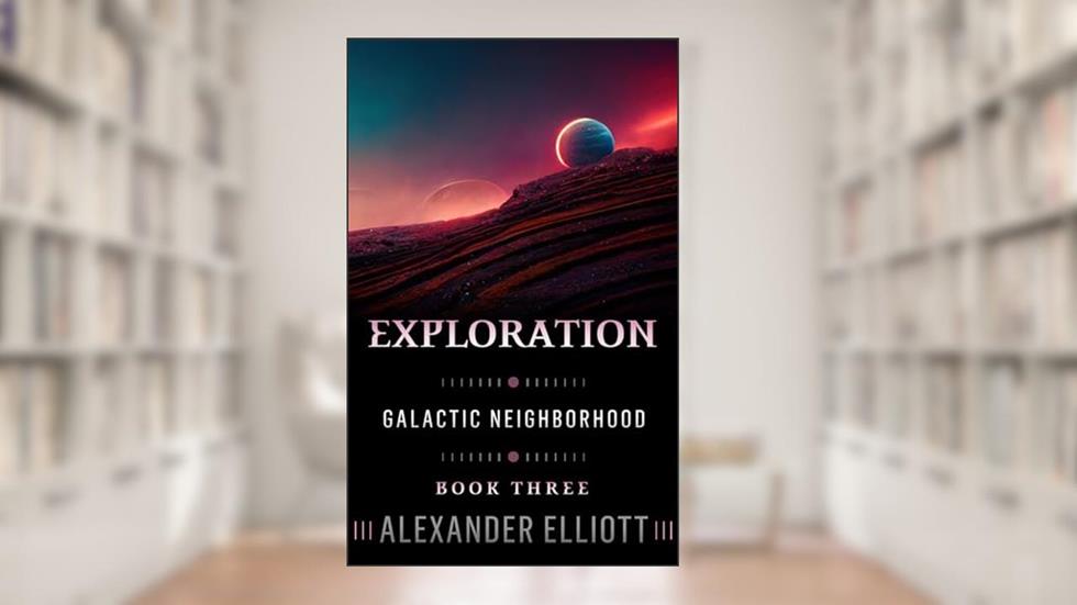 Exploration (Galactic Neighborhood Book 3), written by Alexander Elliott
