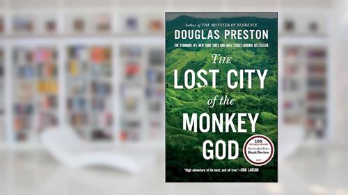 The Lost City of the Monkey God: A True Story, written by Douglas Preston