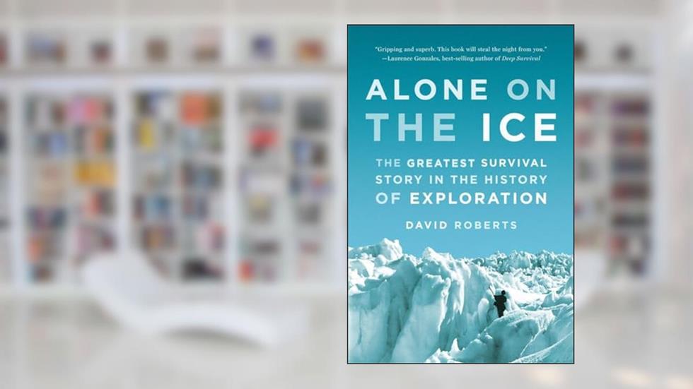 Alone on the Ice: The Greatest Survival Story in the History of Exploration, written by David Roberts