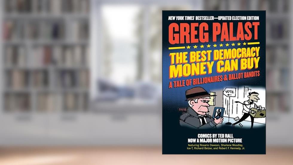 The Best Democracy Money Can Buy: A Tale of Billionaires & Ballot Bandits, written by Greg Palast