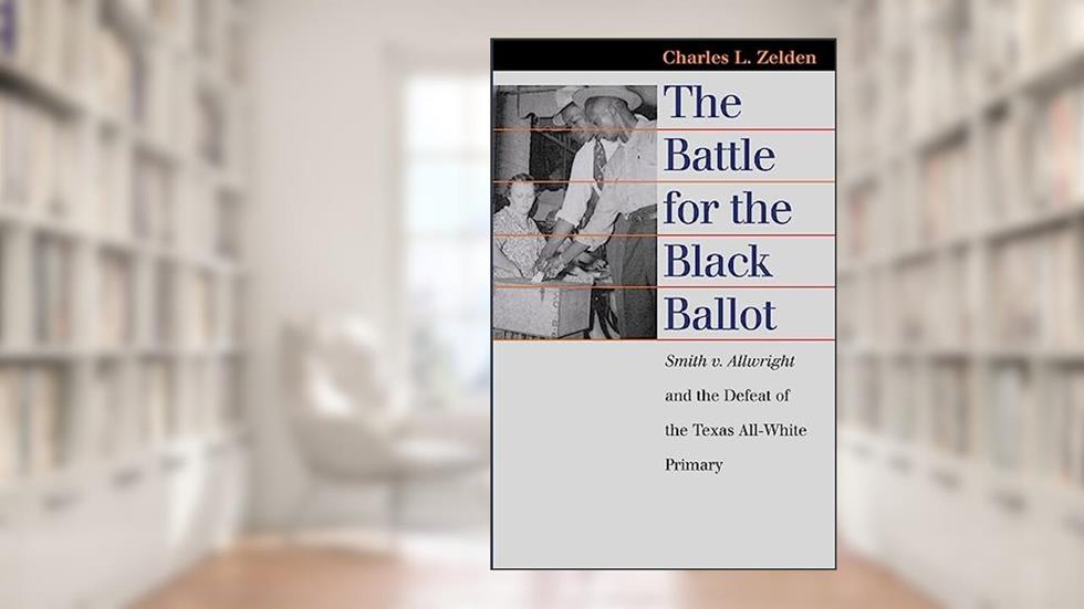 The Battle for the Black Ballot: Smith v. Allwright and the Defeat of the Texas All White Primary (Landmark Law Cases and American Society), written by Charles L. Zelden