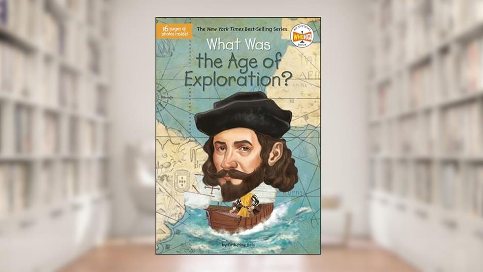 What Was the Age of Exploration?, written by Catherine Daly; Who HQ; Jake Murray
