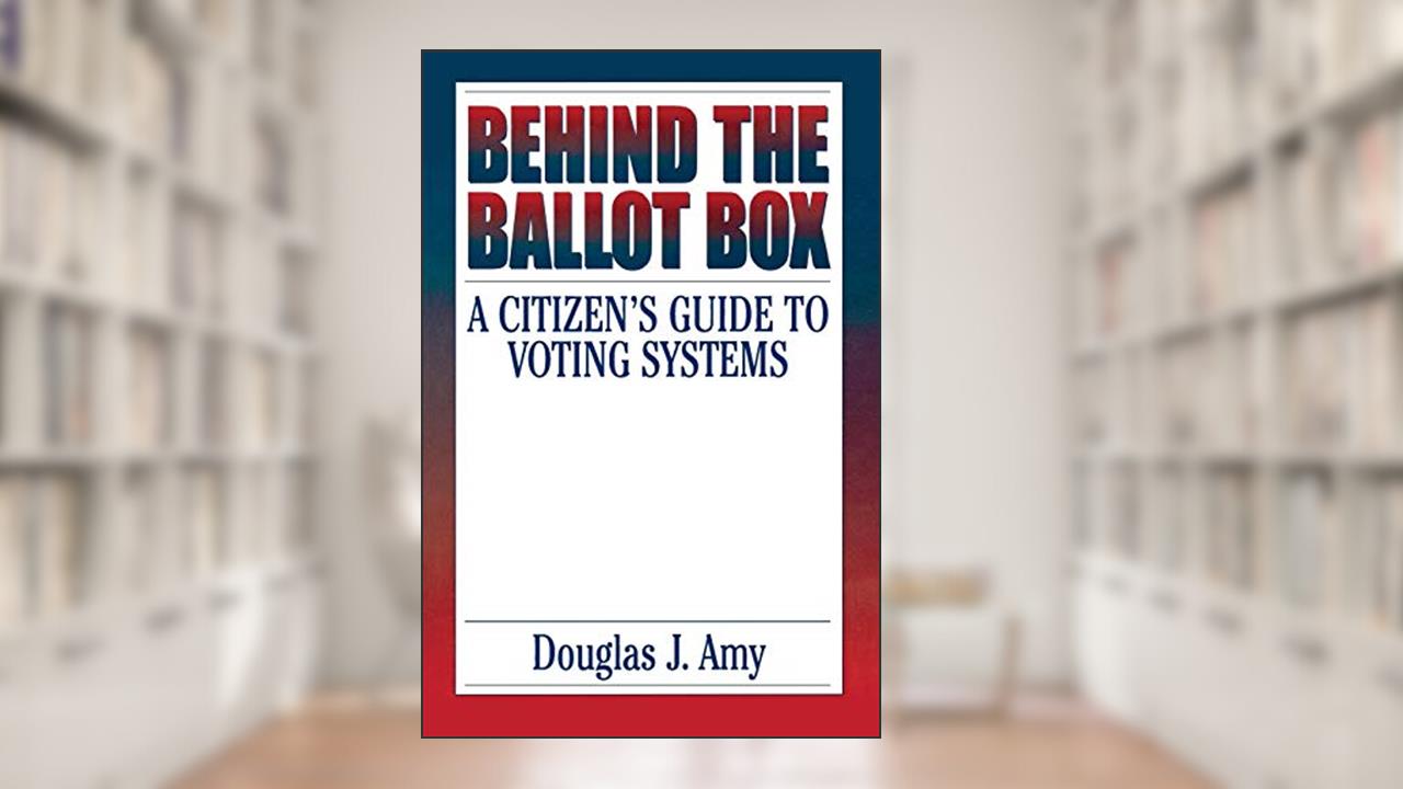 Behind the Ballot Box: A Citizen's Guide to Voting Systems, written by Douglas J. Amy