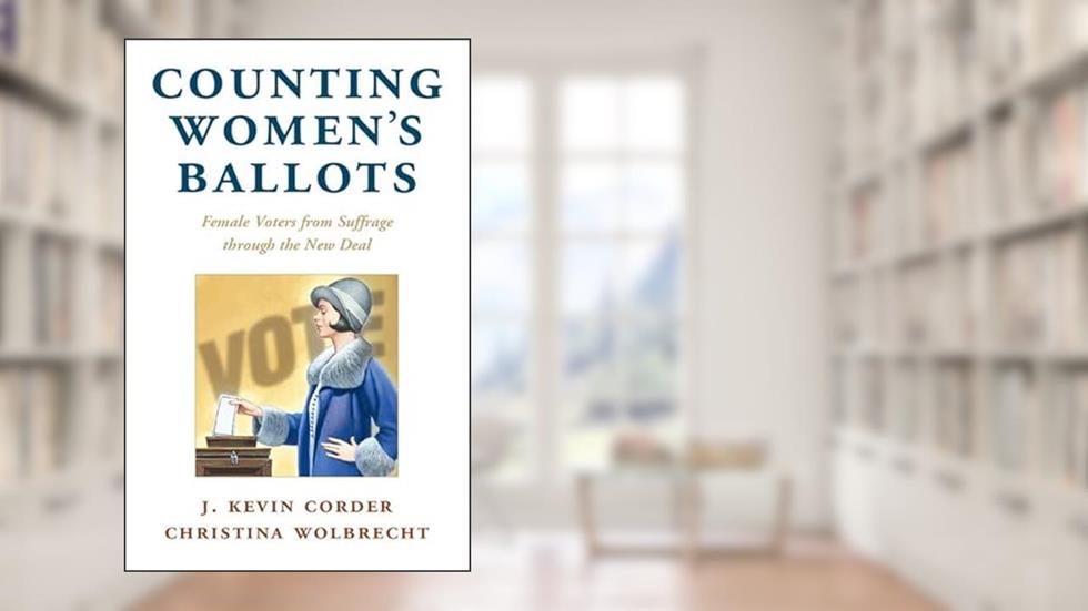 Counting Women's Ballots: Female Voters from Suffrage through the New Deal (Cambridge Studies in Gender and Politics), written by J. Kevin Corder; Christina Wolbrecht