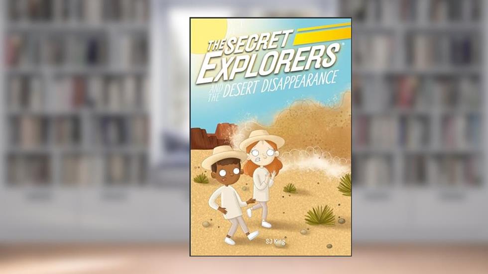 The Secret Explorers and the Desert Disappearance, written by SJ King