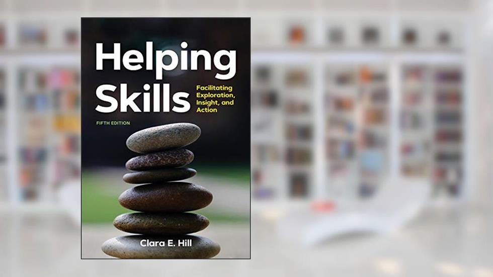 Helping Skills: Facilitating Exploration, Insight, and Action (Facilitating Exploration, Insight, and Action (newest, 5th Edition, 2020)), written by Clara E. Hill