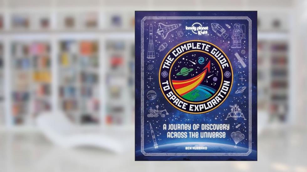 The Complete Guide to Space Exploration (Lonely Planet Kids), written by Lonely Planet Kids; Ben Hubbard