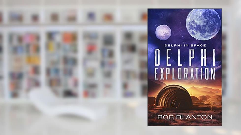 Delphi Exploration (Delphi in Space Book 7), written by Bob Blanton; Robert Blanton