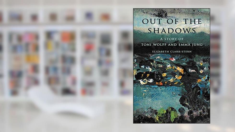 Out of the Shadows: A Story of Toni Wolff and Emma Jung, written by Elizabeth Clark-Stern