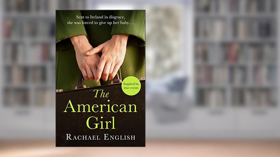 The American Girl: The Number One bestselling Irish historical fiction novel of heartbreaking secrets in a home for unwed mothers, written by Rachael English
