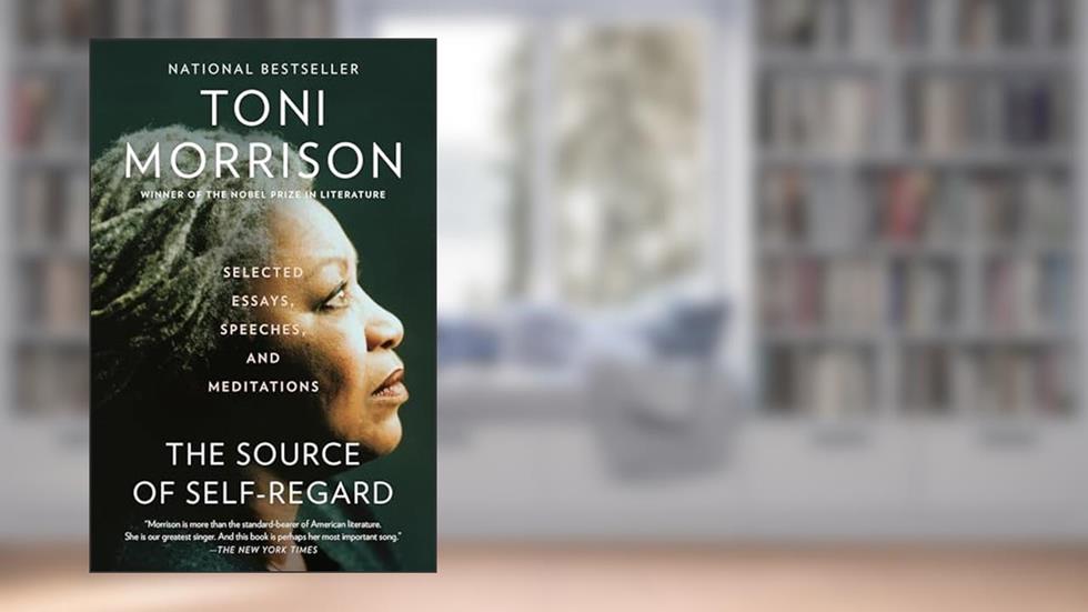 The Source of Self-Regard: Selected Essays, Speeches, and Meditations (Vintage International), written by Toni Morrison