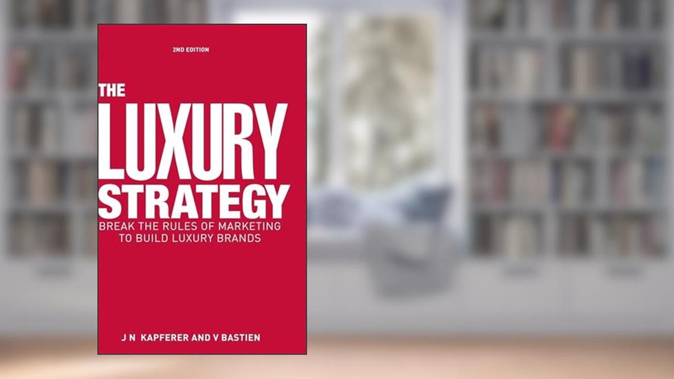 The Luxury Strategy: Break the Rules of Marketing to Build Luxury Brands, written by Jean-Noël Kapferer; Vincent Bastien
