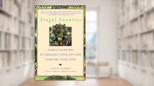 Cover from Frugal Luxuries: Simple Pleasures to Enhance Your Life and Comfort Your Soul, written by Tracey McBride