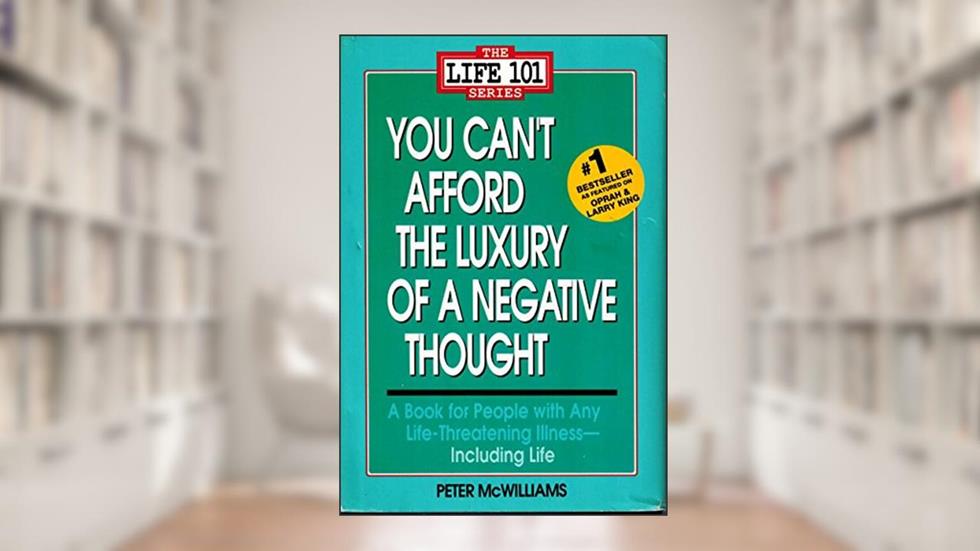 You Can't Afford the Luxury of a Negative Thought (The Life 101 Series), written by Peter McWilliams