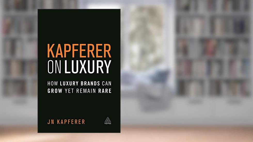 Kapferer on Luxury: How Luxury Brands Can Grow Yet Remain Rare, written by Jean-Noël Kapferer