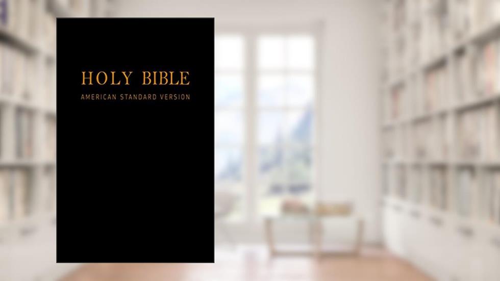 Holy Bible: American Standard Version - New & Old Testaments: E-Reader Formatted ASV w/ Easy Navigation, written by American Standard Version