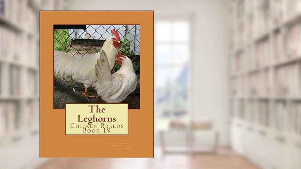 The Leghorns: Chicken Breeds Book 19, written by J. H. Drevenstedt
