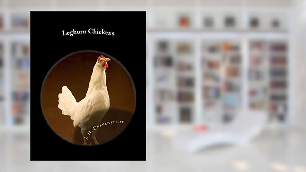 Leghorn Chickens: Chicken Breeds Book 9, written by J. H. Drevenstedt