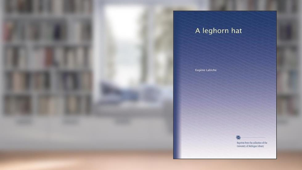 A leghorn hat, written by Eugène Labiche