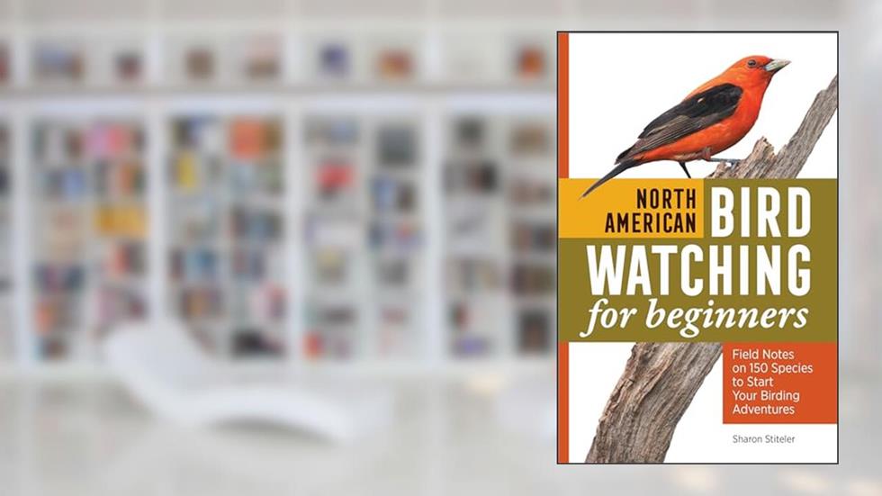 North American Bird Watching for Beginners: Field Notes on 150 Species to Start Your Birding Adventures, written by Sharon Stiteler