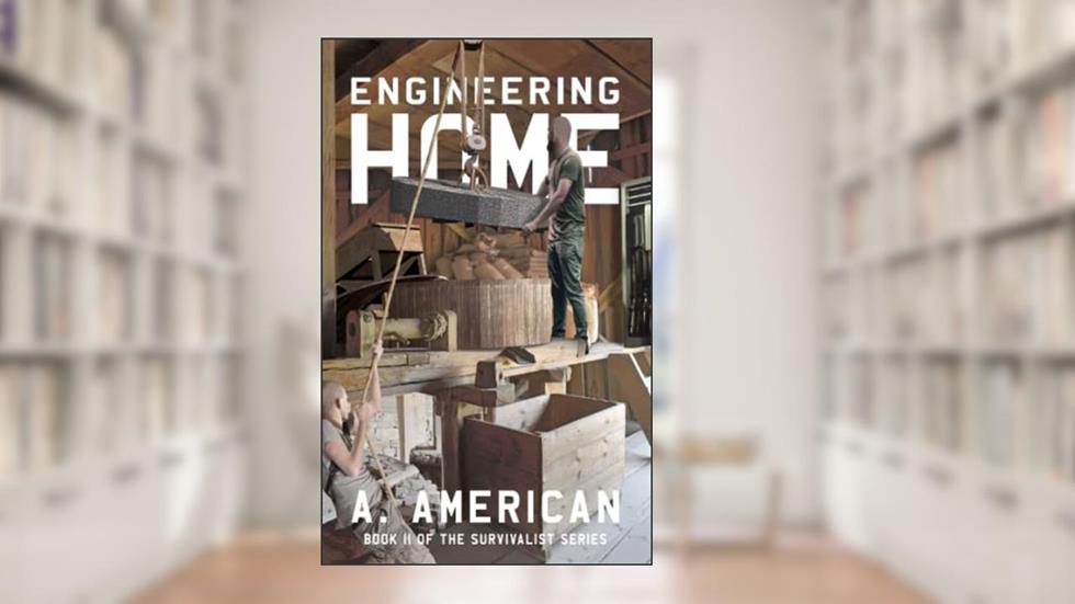 Engineering Home: Book 11 of The Survivalist Series, written by A. American