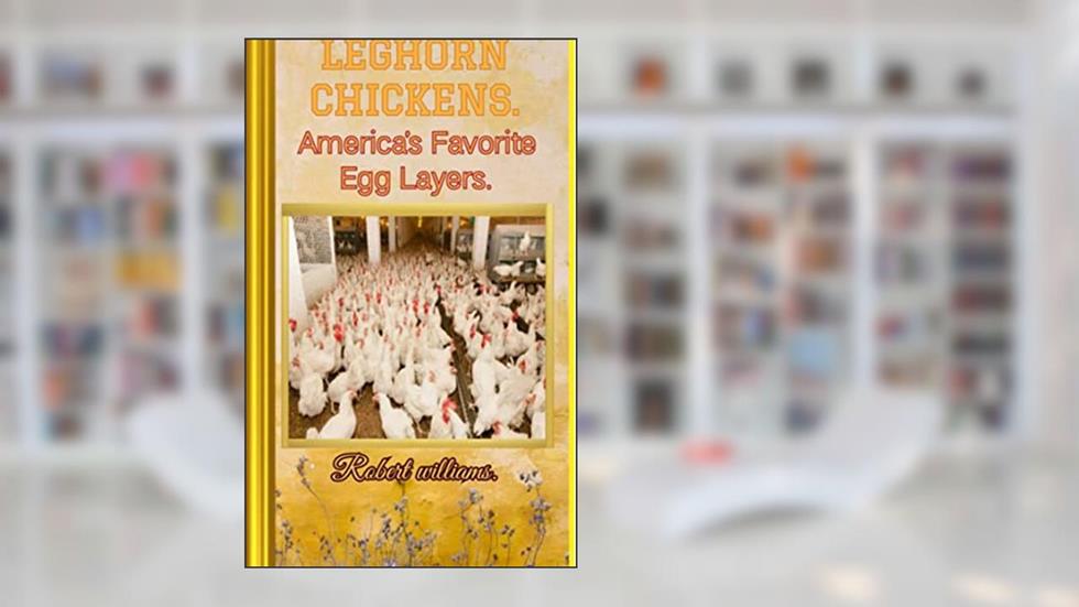 LEGHORN CHICKENS.: America's favorite egg layers., written by Robert Williams.
