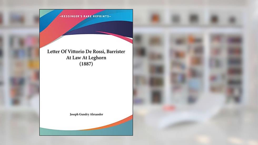 Letter Of Vittorio De Rossi, Barrister At Law At Leghorn (1887), written by Joseph Gundry Alexander