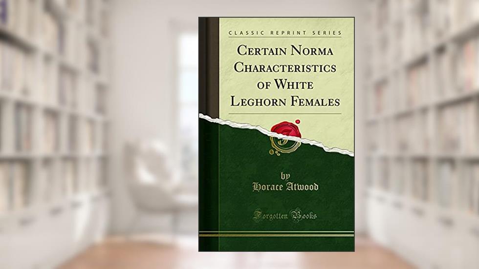 Certain Norma Characteristics of White Leghorn Females (Classic Reprint), written by Horace Atwood
