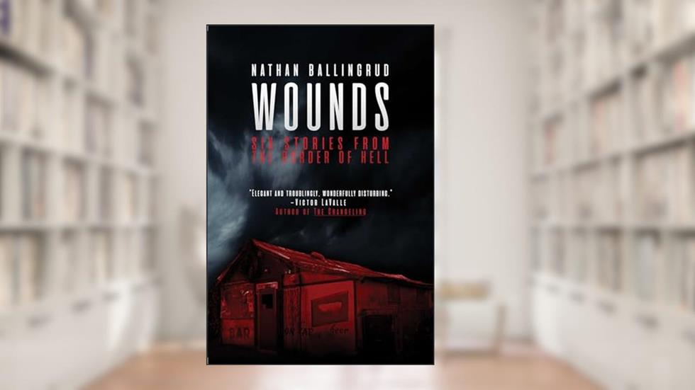 Wounds: Six Stories from the Border of Hell, written by Nathan Ballingrud